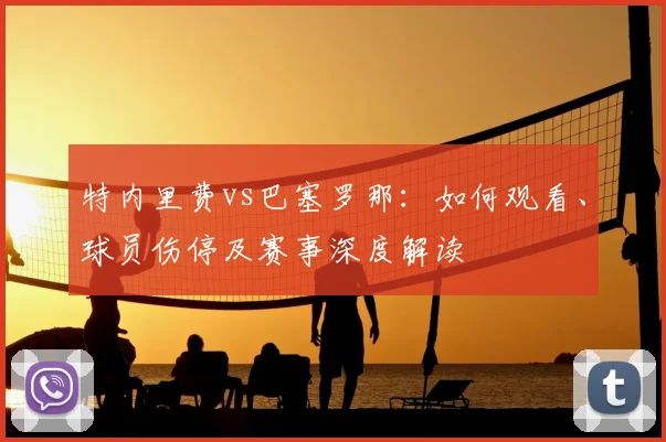 特内里费vs巴塞罗那:如何观看、球员伤停及赛事深度解读