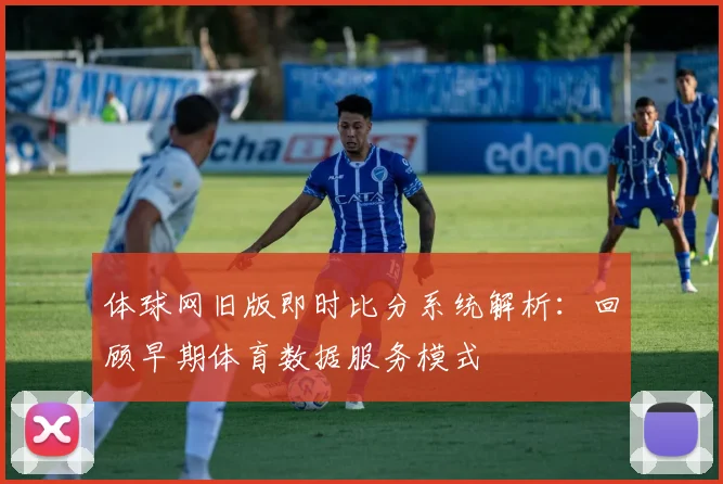 体球网旧版即时比分系统解析：回顾早期体育数据服务模式