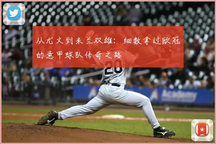 从尤文到米兰双雄：细数拿过欧冠的意甲球队传奇之路